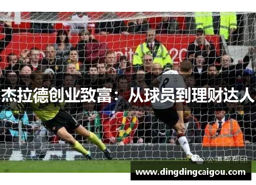 杰拉德创业致富：从球员到理财达人